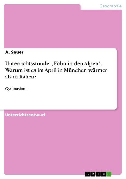 Produktbild: Unterrichtsstunde: "F&ouml;hn in den Alpen". Warum ist es im April in M&uuml;nchen w&auml;rmer als in Italien?