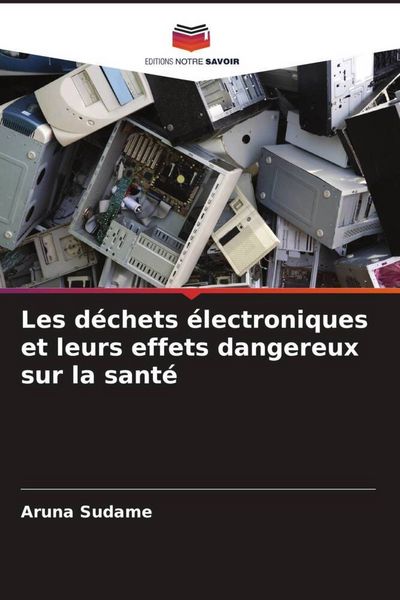 Produktbild: Les d&eacute;chets &eacute;lectroniques et leurs effets dangereux sur la sant&eacute;