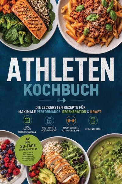 Produktbild: Athleten Kochbuch: Die leckersten Rezepte f&uuml;r maximale Performance, Regeneration & Kraft - inkl. 30-Tage-Ern&auml;hrungsplan, Pre-, Intra- & Post-Workout,