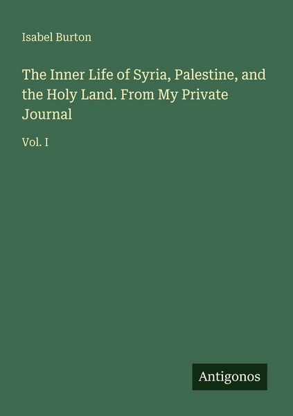 Produktbild: The Inner Life of Syria, Palestine, and the Holy Land. From My Private Journal