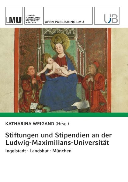 Stiftungen und Stipendien an der Ludwig-Maximilians-Universität. Ingolstadt · Landshut · München, Taschenbuch von Katharina Weigand et al.,