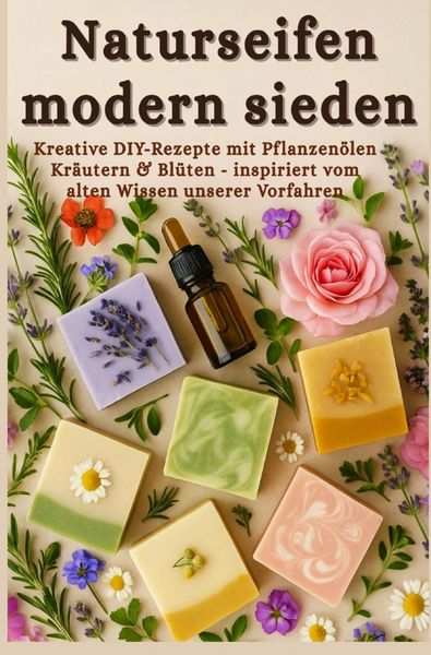 Produktbild: Naturseifen modern sieden - Kreative Rezepte mit Pflanzen&ouml;len, Kr&auml;utern & Bl&uuml;ten - inspiriert vom alten Wissen unserer Vorfahren