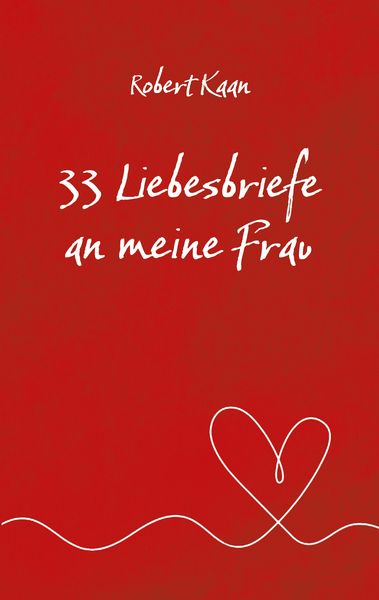 33 Liebesbriefe an meine Frau, Taschenbuch von Robert Kaan, BoD – Books on Demand, 9783769311761