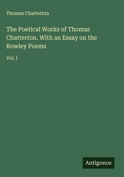 Produktbild: The Poetical Works of Thomas Chatterton. With an Essay on the Rowley Poems
