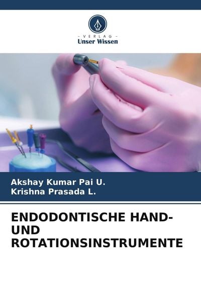 Endodontische Hand- und Rotationsinstrumente, Taschenbuch von Akshay Kumar Pai U. , Krishna Prasada L., Verlag Unser Wissen, 9786205089996