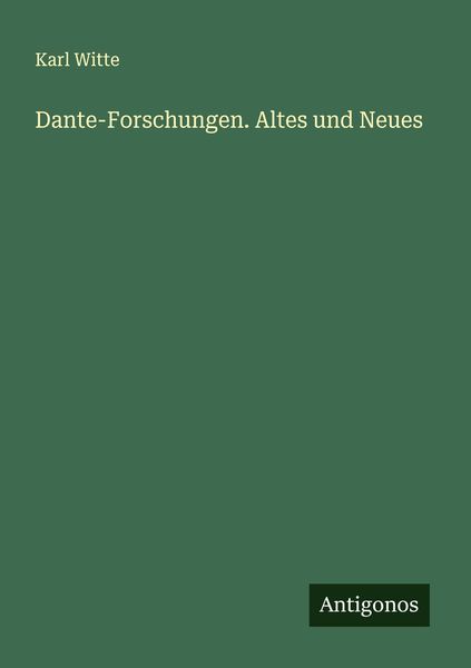 Dante-Forschungen. Altes und Neues, Taschenbuch von Karl Witte, Antigonos Verlag, 9783386135139