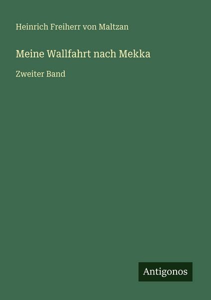 Meine Wallfahrt nach Mekka, Taschenbuch von Heinrich Freiherr Maltzan, Antigonos Verlag, 9783386334730