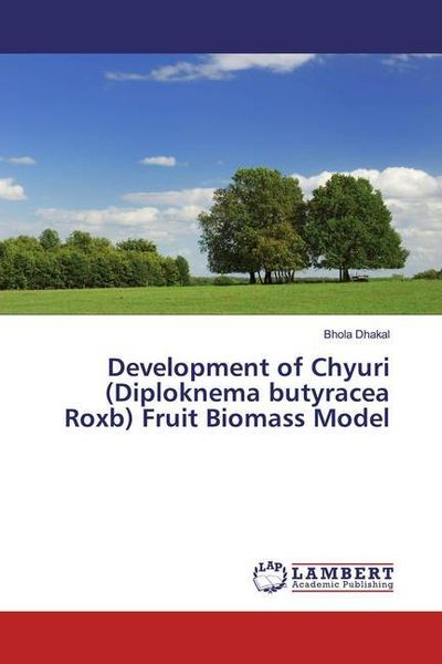 Dhakal, B: Development of Chyuri (Diploknema butyracea Roxb), Taschenbuch von Bhola Dhakal, LAP LAMBERT Academic Publishing, 9786200281777