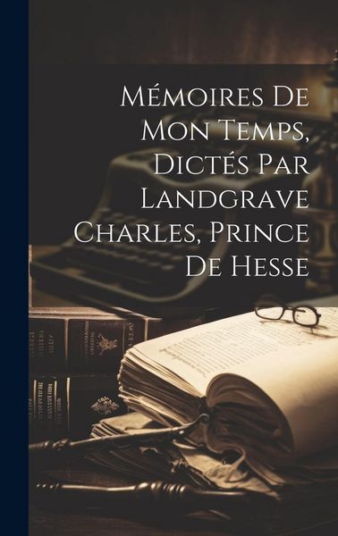 Produktbild: M&eacute;moires de mon temps, dict&eacute;s par landgrave Charles, prince de Hesse