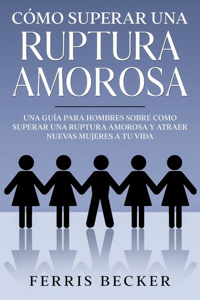 Produktbild: C&oacute;mo Superar una Ruptura Amorosa: Una gu&iacute;a para hombres sobre como superar una ruptura amorosa y atraer nuevas mujeres a tu vida