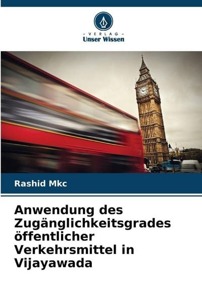 Anwendung des Zugänglichkeitsgrades öffentlicher Verkehrsmittel in Vijayawada, Taschenbuch von Rashid Mkc, Verlag Unser Wissen, 9786208469214
