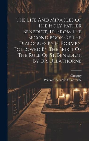 Produktbild: The Life And Miracles Of The Holy Father Benedict, Tr. From The Second Book Of The Dialogues By H. Formby. Followed By The Spirit Of The Rule Of St. B
