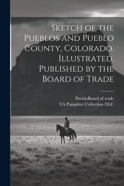 Produktbild: Sketch of the Pueblos and Pueblo County, Colorado. Illustrated. Published by the Board of Trade