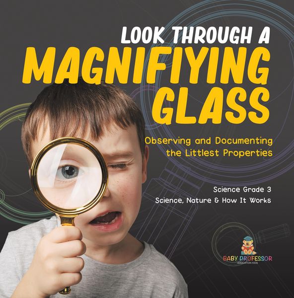 Produktbild: Look Through a Magnifiying Glass : Observing and Documenting the Littlest Properties | Science Grade 3 | Science, Nature & How It Works