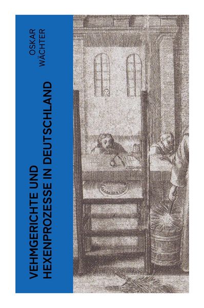 Vehmgerichte und Hexenprozesse in Deutschland, Taschenbuch von Oskar Wächter, E-artnow, 9788027362431