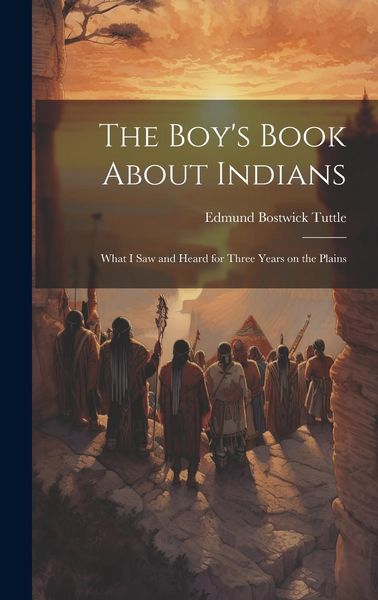 Produktbild: The Boy's Book About Indians: What I Saw and Heard for Three Years on the Plains