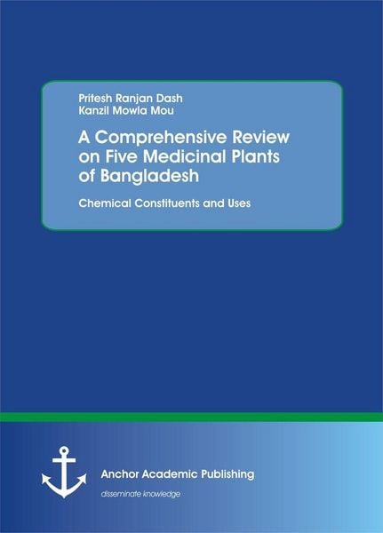 Produktbild: A Comprehensive Review on Five Medicinal Plants of Bangladesh. Chemical Constituents and Uses
