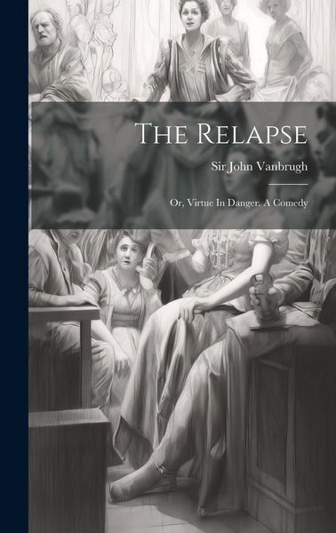 Produktbild: The Relapse: Or, Virtue In Danger. A Comedy