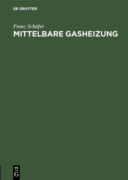 Mittelbare Gasheizung, Gebundene Ausgabe von Franz Schäfer, De Gruyter Oldenbourg, 978-3-486-73735-6