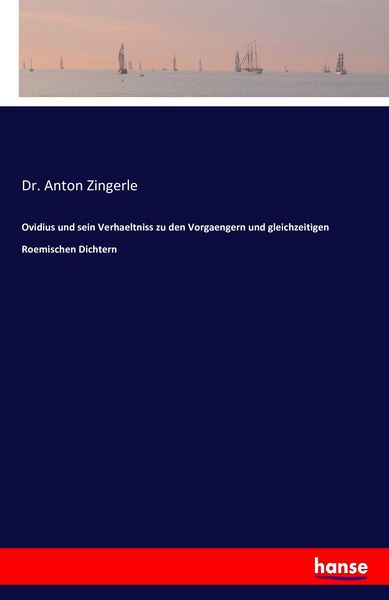 Ovidius und sein Verhaeltniss zu den Vorgaengern und gleichzeitigen Roemischen Dichtern, Taschenbuch von Anton Zingerle, Hansebooks, 9783742820952