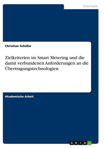 Zielkriterien im Smart Metering und die damit verbundenen Anforderungen an die Übertragungstechnologien, Taschenbuch von Christian Schäfer, GRIN,