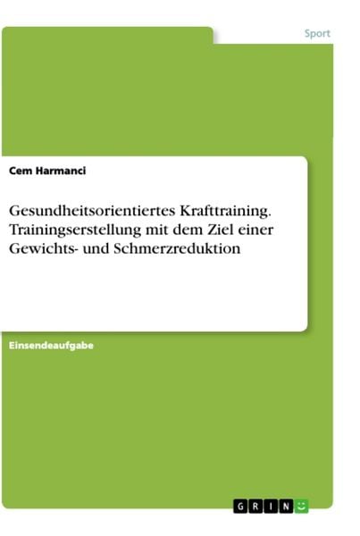 Gesundheitsorientiertes Krafttraining. Trainingserstellung mit dem Ziel einer Gewichts- und Schmerzreduktion, Taschenbuch von Cem Harmanci, GRIN,