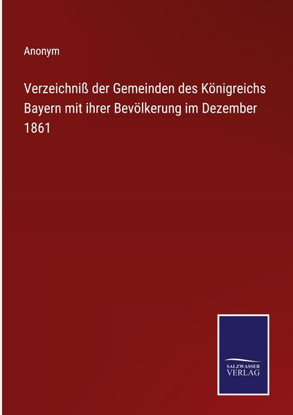 Verzeichniß der Gemeinden des Königreichs Bayern mit ihrer Bevölkerung im Dezember 1861, Gebundene Ausgabe von , Outlook, 9783375073350