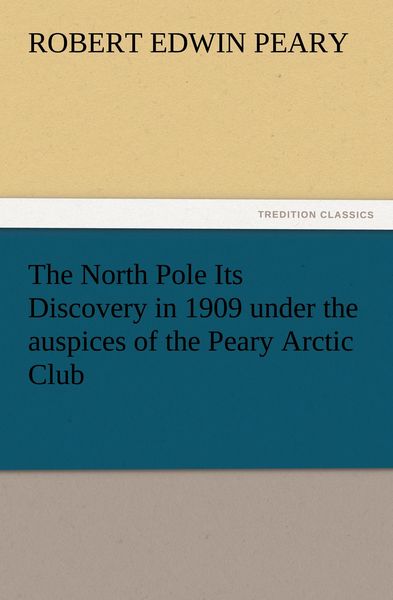 Produktbild: The North Pole Its Discovery in 1909 under the auspices of the Peary Arctic Club