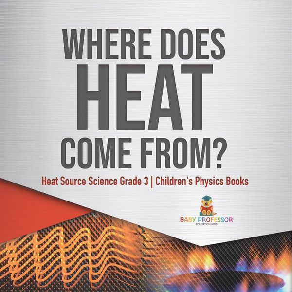 Produktbild: Where Does Heat Come From? | Heat Source Science Grade 3 | Children's Physics Books