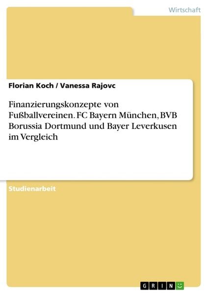 Produktbild: Finanzierungskonzepte von Fu&szlig;ballvereinen. FC Bayern M&uuml;nchen, BVB Borussia Dortmund und Bayer Leverkusen im Vergleich
