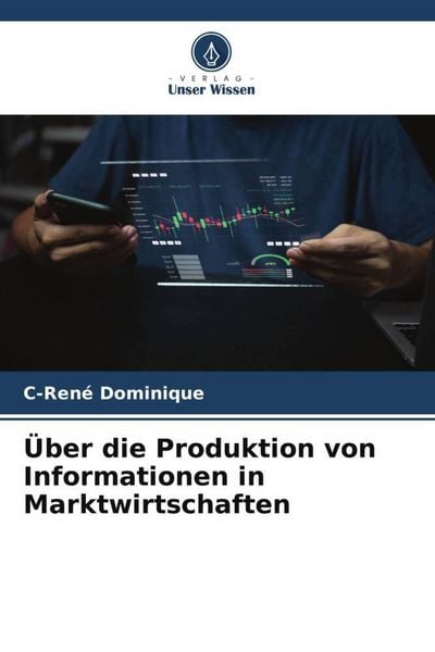 Über die Produktion von Informationen in Marktwirtschaften, Taschenbuch von C-René Dominique, Verlag Unser Wissen, 9786206448945