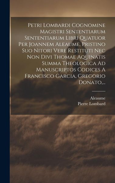 Produktbild: Petri Lombardi Cognomine Magistri Sententiarum Sententiarum Libri Quatuor Per Joannem Aleaume, Pristino Suo Nitori Vere Restituti Nec Non Divi Thomae