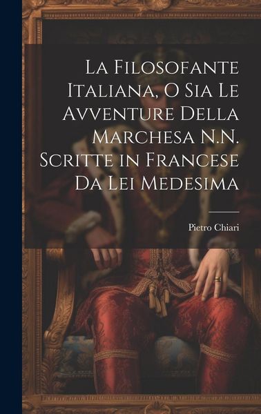 Produktbild: La Filosofante Italiana, O Sia Le Avventure Della Marchesa N.N. Scritte in Francese Da Lei Medesima
