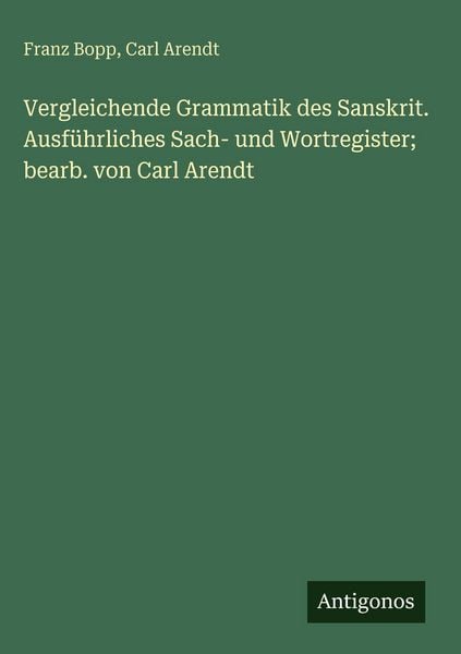 Produktbild: Vergleichende Grammatik des Sanskrit. Ausf&uuml;hrliches Sach- und Wortregister; bearb. von Carl Arendt