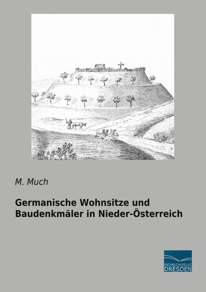Germanische Wohnsitze und Baudenkmäler in Nieder-Österreich, Taschenbuch von M. Much, Fachbuchverlag Dresden, 9783961692354