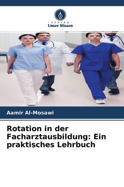 Rotation in der Facharztausbildung: Ein praktisches Lehrbuch, Taschenbuch von Aamir Al-Mosawi, Verlag Unser Wissen, 9786204245416