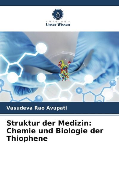 Struktur der Medizin: Chemie und Biologie der Thiophene, Taschenbuch von Vasudeva Rao Avupati, Verlag Unser Wissen, 9786205243848