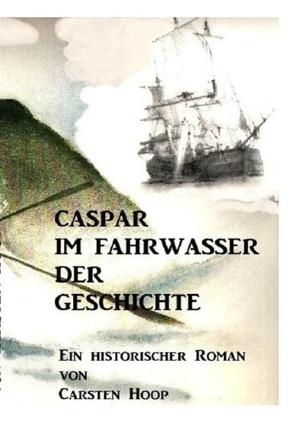 Caspar im Fahrwasser der Geschichte, Taschenbuch von Carsten Hoop, Epubli, 9783737545983