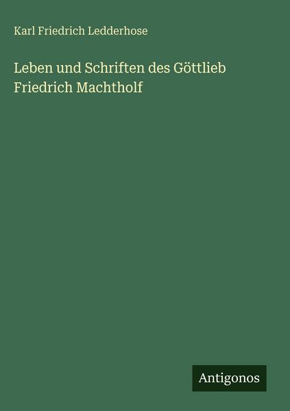 Produktbild: Leben und Schriften des G&ouml;ttlieb Friedrich Machtholf
