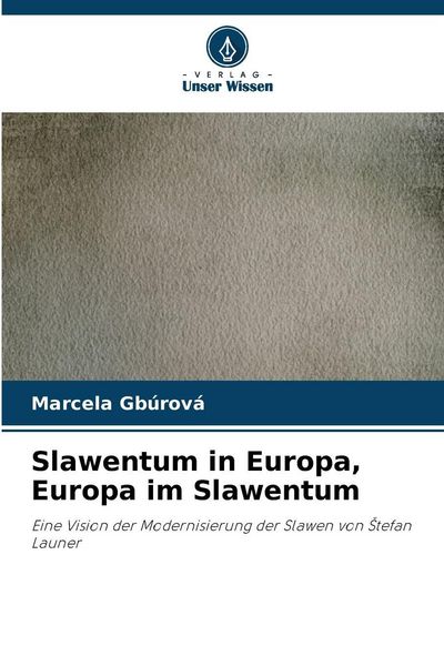 Slawentum in Europa, Europa im Slawentum, Taschenbuch von Marcela Gbúrová, Verlag Unser Wissen, 9786209328220