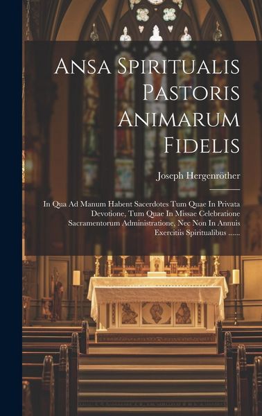 Produktbild: Ansa Spiritualis Pastoris Animarum Fidelis: In Qua Ad Manum Habent Sacerdotes Tum Quae In Privata Devotione, Tum Quae In Missae Celebratione Sacrament
