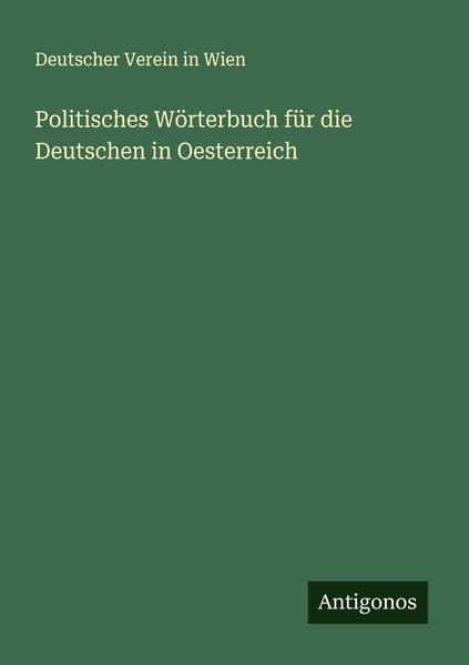 Politisches Wörterbuch für die Deutschen in Oesterreich, Taschenbuch von Deutscher Verein in Wien, Antigonos Verlag, 9783563903476