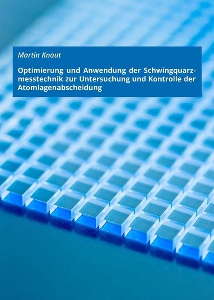 Produktbild: Optimierung und Anwendung der Schwingquarzmesstechnik zur Untersuchung und Kontrolle der Atomlagenabscheidung