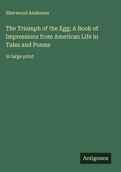 Produktbild: The Triumph of the Egg; A Book of Impressions from American Life in Tales and Poems
