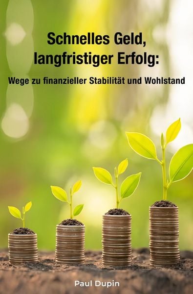 Produktbild: Schnelles Geld, langfristiger Erfolg: Wege zu finanzieller Stabilit&auml;t und Wohlstand