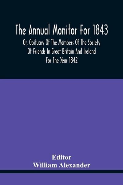 Produktbild: The Annual Monitor For 1843 Or, Obituary Of The Members Of The Society Of Friends In Great Britain And Ireland For The Year 1842