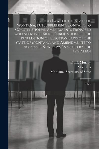 Produktbild: Election Laws of the State of Montana, 1971 Supplement: Containing Constitutional Amendments Proposed and Approved Since Publication of the 1970 Editi