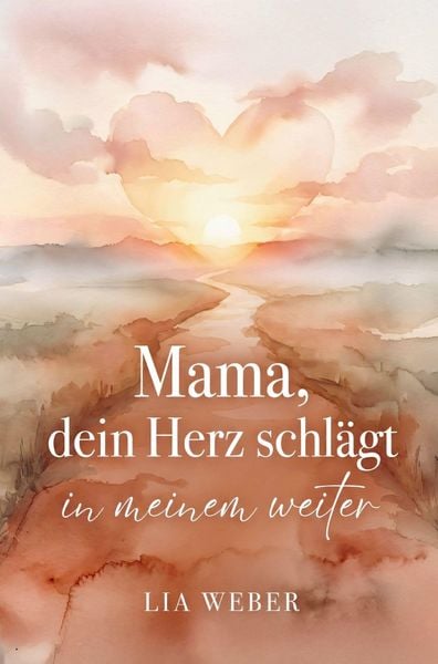 Produktbild: Mama, dein Herz schl&auml;gt in meinem weiter: Vom schmerzvollen Loslassen zum liebevollen Festhalten der Liebe