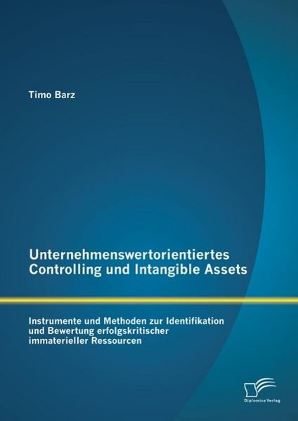 Produktbild: Unternehmenswertorientiertes Controlling und Intangible Assets: Instrumente und Methoden zur Identifikation und Bewertung erfolgskritischer immateriel