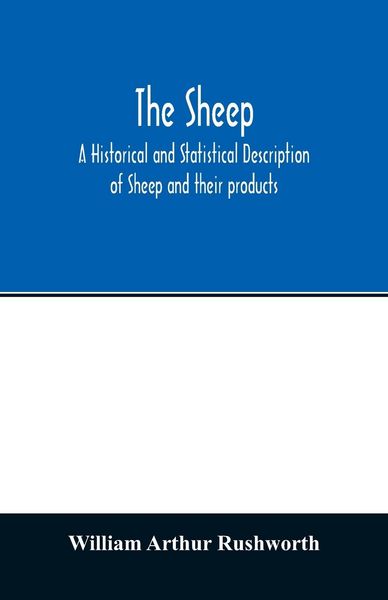 Produktbild: The sheep; A historical and Statistical Description of Sheep and their products. The Fattening of Sheep. Their diseases, with prescriptions for Scient
